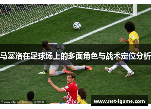 马塞洛在足球场上的多面角色与战术定位分析