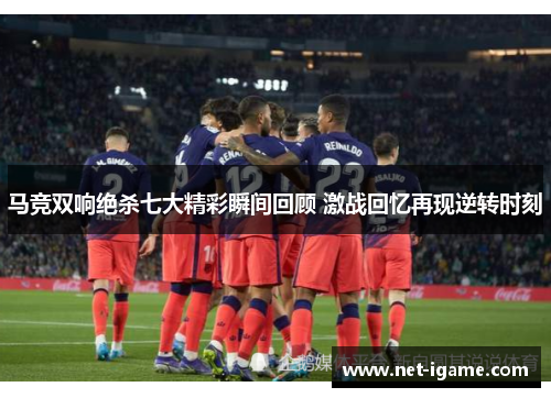 马竞双响绝杀七大精彩瞬间回顾 激战回忆再现逆转时刻