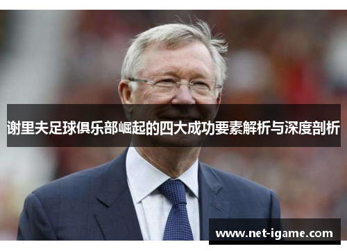 谢里夫足球俱乐部崛起的四大成功要素解析与深度剖析