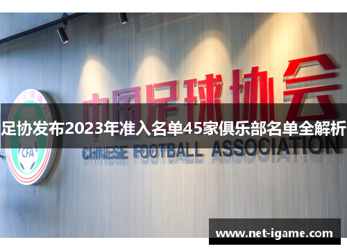 足协发布2023年准入名单45家俱乐部名单全解析 足协发布2023年准入名单45家俱乐部名单全解析