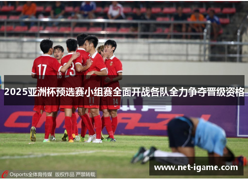 2025亚洲杯预选赛小组赛全面开战各队全力争夺晋级资格