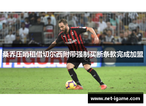 桑乔压哨租借切尔西附带强制买断条款完成加盟 桑乔压哨租借切尔西附带强制买断条款完成加盟