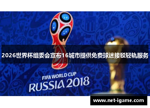 2026世界杯组委会宣布16城市提供免费球迷接驳轻轨服务
