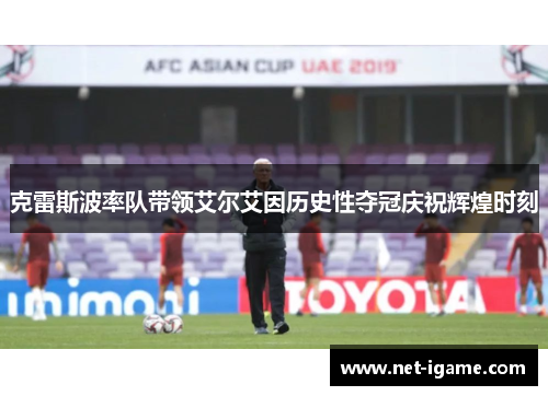 克雷斯波率队带领艾尔艾因历史性夺冠庆祝辉煌时刻