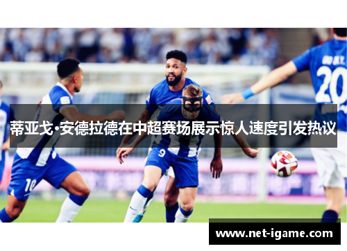 蒂亚戈·安德拉德在中超赛场展示惊人速度引发热议 蒂亚戈·安德拉德在中超赛场展示惊人速度引发热议